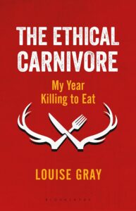 Couverture du livre de louise gray the ethical carnivore: my year killing to eat